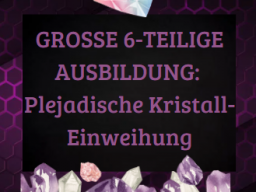 GROSSE 6-TEILIGE AUSBILDUNG: Die Plejadische Kristall-Einweihung